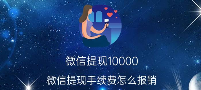 微信提现10000 微信提现手续费怎么报销？